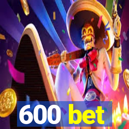 600 bet